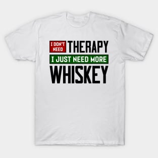 I don't need therapy, I just need more whiskey T-Shirt